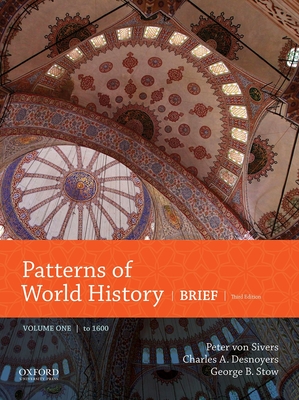 Patterns of World History: Brief Third Edition, Volume One to 1600 - Von Sivers, Peter, and Desnoyers, Charles A, and Stowe, George B