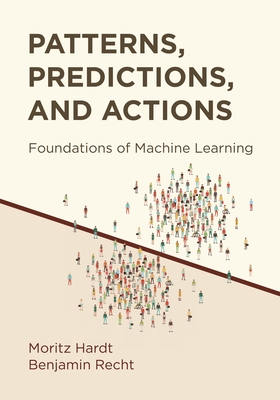 Patterns, Predictions, and Actions: Foundations of Machine Learning - Hardt, Moritz, and Recht, Benjamin