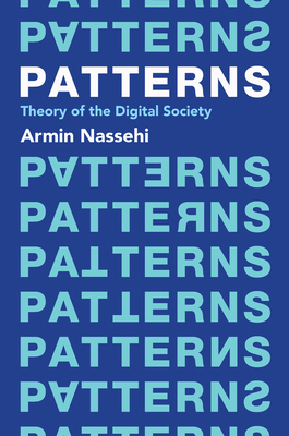 Patterns: Theory of the Digital Society - Nassehi, Armin, and Wittwar, Mirko (Translated by)