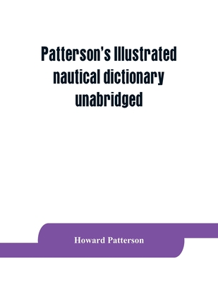 Patterson's Illustrated nautical dictionary, unabridged - Patterson, Howard