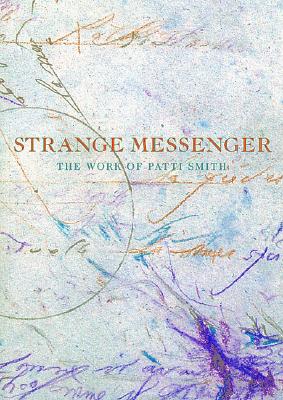 Patti Smith: Strange Messenger - Greenberg, David, Dr. (Text by), and Smith, John W (Editor)