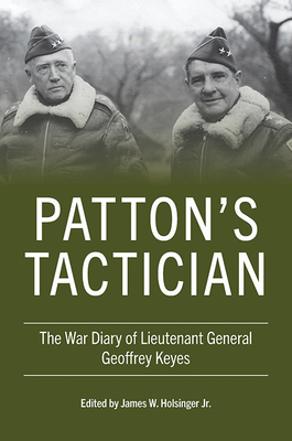 Patton's Tactician: The War Diary of Lieutenant General Geoffrey Keyes - Keyes, Geoffrey, and Holsinger, James W (Editor)