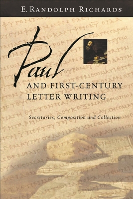 Paul and First-Century Letter Writing: Secretaries, Composition And Collection - Richards, E Randolph, Jr.