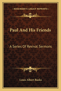 Paul and His Friends: A Series of Revival Sermons