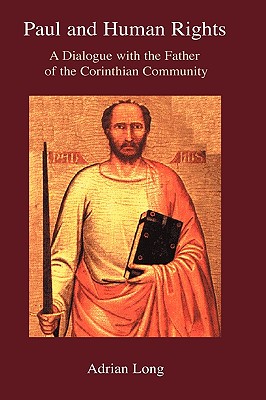 Paul and Human Rights: A Dialogue with the Father of the Corinthian Community - Long, Adrian