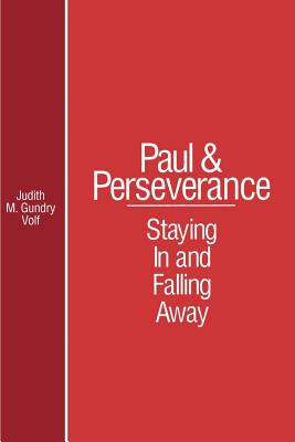 Paul and Perserverance: Staying in and Falling Away - Volf, Judith M Gundry