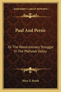 Paul and Persis: Or the Revolutionary Struggle in the Mohawk Valley