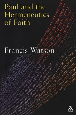 Paul and the Hermeneutics of Faith - Watson, Francis, Sir