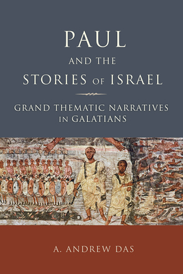 Paul and the Stories of Israel: Grand Thematic Narratives in Galatians - Das, A Andrew (Editor)