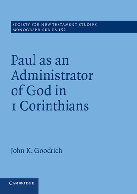 Paul as an Administrator of God in 1 Corinthians - Goodrich, John