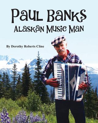 Paul Banks: Alaskan Music Man - Cline, Dorothy Roberts