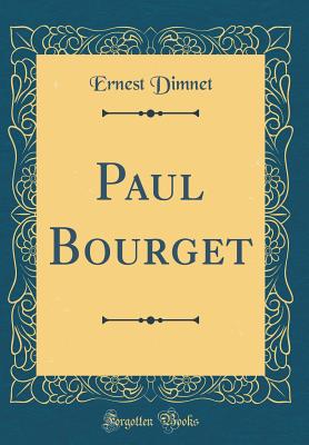 Paul Bourget (Classic Reprint) - Dimnet, Ernest