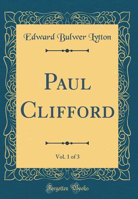 Paul Clifford, Vol. 1 of 3 (Classic Reprint) - Lytton, Edward Bulwer