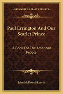 Paul Errington And Our Scarlet Prince: A Book For The American People