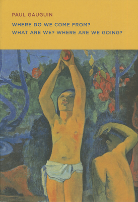 Paul Gauguin: Where Do We Come From? What Are We? Where Are We Going? - Gauguin, Paul, and Shackelford, George (Text by)