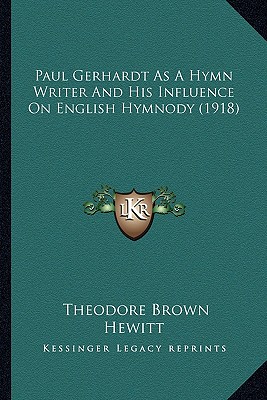 Paul Gerhardt As A Hymn Writer And His Influence On English Hymnody (1918) - Hewitt, Theodore Brown