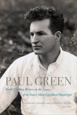 Paul Green: North Carolina Writers on the Legacy of the State's Most Celebrated Playwright - Eubanks, Georgann (Editor), and Bauer, Margaret (Editor)