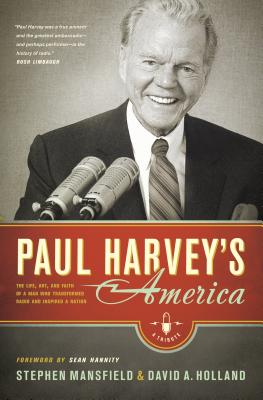 Paul Harvey's America: The Life, Art, and Faith of a Man Who Transformed Radio and Inspired a Nation - Mansfield, Stephen, and Holland, David A