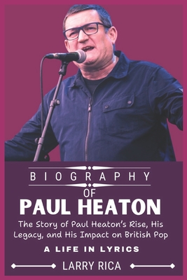 Paul Heaton Biography: The Story of Paul Heaton's Rise, His Legacy, and His Impact on British Pop - Rica, Larry