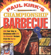 Paul Kirk's Championship Barbecue: Barbecue Your Way to Greatness with 575 Lip-Smackin' Recipes from the Baron of Barbecue
