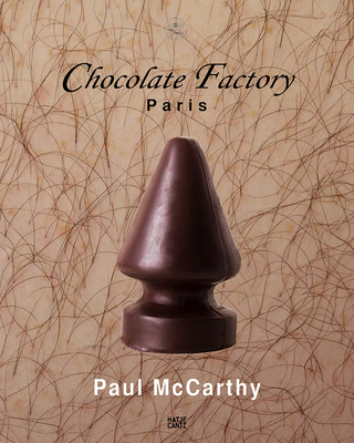 Paul McCarthy: Chocolate Factory Paris, Vol. 2 - Beaux, Christophe (Text by), and McCarthy, Paul (Text by), and Parisi, Chiara (Text by)