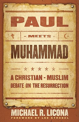 Paul Meets Muhammad: A Christian-Muslim Debate on the Resurrection - Licona, Michael R, PH.D., and Strobel, Lee (Foreword by)