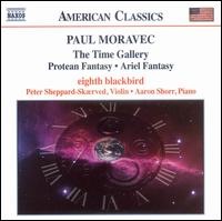 Paul Moravec: The Time Gallery; Protean Fantasy; Ariel Fantasy - Aaron Shorr (piano); eighth blackbird; Peter Sheppard Skrved (violin)