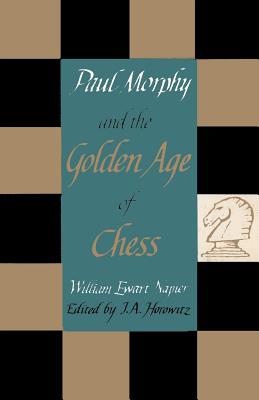 Paul Morphy and the Golden Age of Chess - Napier, William Ewart, and Horowitz, I a (Editor), and Sloan, Sam (Introduction by)