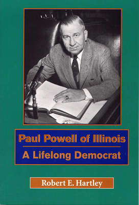 Paul Powell of Illinois: A Lifelong Democrat - Hartley, Robert E