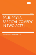 Paul Pry [A Farcical Comedy in Two Acts]