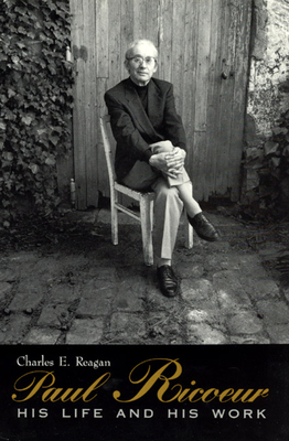 Paul Ricoeur: His Life and His Work - Reagan, Charles E