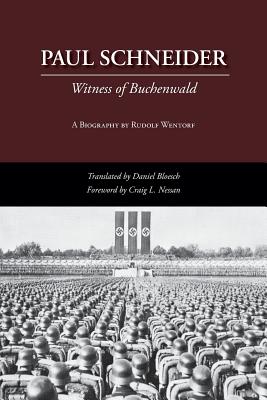 Paul Schneider: Witness of Buchenwald - Wentorf, Rudolf, and Bloesch, Daniel (Translated by), and Nessan, Craig L (Foreword by)