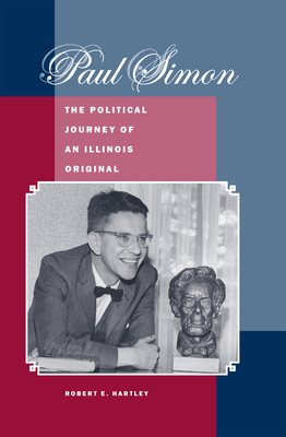 Paul Simon: The Political Journey of an Illinois Original - Hartley, Robert E