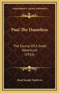 Paul the Dauntless: The Course of a Great Adventure (1916)