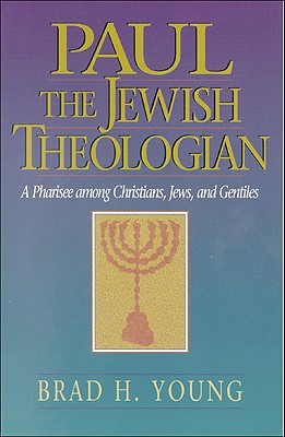 Paul the Jewish Theologian: A Pharisee Among Christians, Jews, and Gentiles - Young, Brad H, and Brown, Cheryl Anne (Foreword by), and Visotzky, Burton (Foreword by)
