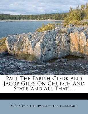 Paul the Parish Clerk and Jacob Giles on Church and State 'And All That' - Z, M A, and Fict Name ), and Paul (the Parish Clerk (Creator)