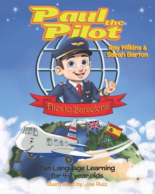 Paul the Pilot Flies to Barcelona: Fun Language Learning for 4-7 Year Olds - Barton, Sarah, and Wilkins, Ray