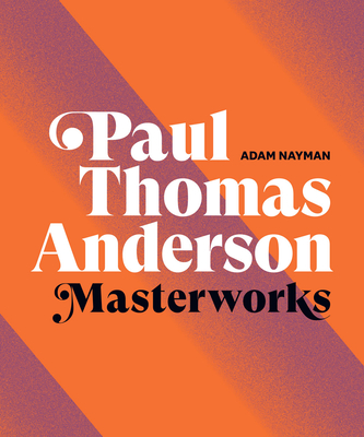 Paul Thomas Anderson: Masterworks - Nayman, Adam, and Little White Lies (Producer), and The Safdie Brothers (Foreword by)