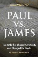 Paul Vs James: The Battle That Shaped Christianity and Changed the World