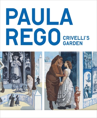 Paula Rego: Crivelli's Garden - Mistry, Priyesh, and Aridjis, Chloe