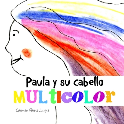 Paula y su cabello multicolor: Cuento Infantil sobre las Emociones para nios de 2 a 6 aos - Parets Luque, Carmen