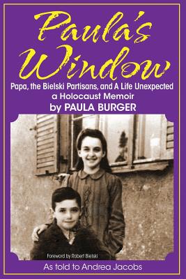 Paula's Window: Papa, the Bielski Partisans, and A Life Unexpected - Jacobs, Andrea, and Burger, Paula