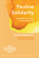 Pauline Solidarity: Assembling the Gospel of Treasonous Life: Paul and the Uprising of the Dead, Vol. 3