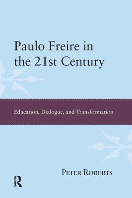 Paulo Freire in the 21st Century: Education, Dialogue, and Transformation - Roberts, Peter, Professor