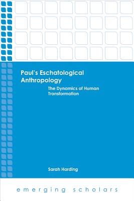 Paul's Eschatological Anthropology: The Dynamics of Human Transformation - Harding, Sarah