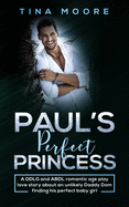 Paul's Perfect Princess: A DDLG and ABDL romantic age play love story about an unlikely Daddy Dom finding his perfect baby girl