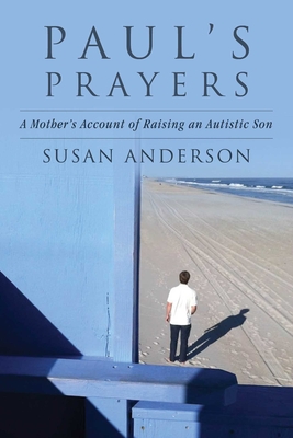 Paul's Prayers: A Mother's Account of Raising an Autistic Son - Anderson, Susan