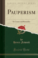 Pauperism: Its Causes and Remedies (Classic Reprint)