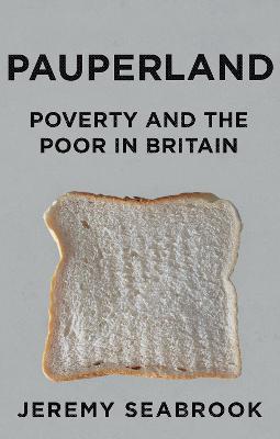 Pauperland: Poverty and the Poor in Britain - Seabrook, Jeremy