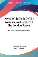 Paved With Gold; Or The Romance And Reality Of The London Streets: An Unfashionable Novel